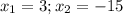 x_{1}=3; x_{2}=-15