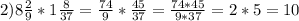 2)8 \frac{2}{9} *1 \frac{8}{37} = \frac{74}{9}* \frac{45}{37}= \frac{74*45}{9*37} =2*5=10