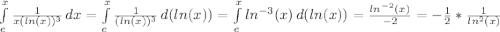 \int\limits^x_e {\frac{1}{x(ln(x))^3} } \, dx = \int\limits^x_e {\frac{1}{(ln(x))^3} \, d(ln(x)) = \int\limits^x_e {ln^{-3}(x)} \, d(ln(x)) = \frac{ln^{-2}(x)}{-2} = -\frac{1}{2} * \frac{1}{ln^{2}(x)}