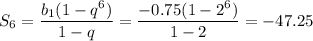 S_6= \dfrac{b_1(1-q^6)}{1-q}= \dfrac{-0.75(1-2^6)}{1-2} = -47.25
