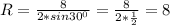 R= \frac{8}{2*sin30 ^{0} } = \frac{8}{2* \frac{1}{2} } =8