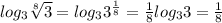 log_3 \sqrt[8]{3}=log_33^{ \frac{1}{8}}= \frac{1}{8}log_33= \frac{1}{8}