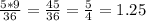 \frac{5*9}{36} = \frac{45}{36}= \frac{5}{4} =1.25