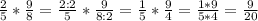 \frac{2}{5} * \frac{9}{8} = \frac{2:2}{5} * \frac{9}{8:2} = \frac{1}{5} * \frac{9}{4} = \frac{1*9}{5*4} = \frac{9}{20}