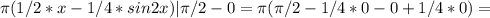 \pi (1/2*x-1/4*sin2x)| \pi /2-0= \pi ( \pi /2-1/4*0-0+1/4*0)=