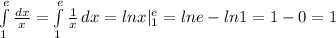 \int\limits^e_1 { \frac{dx}{x} } = \int\limits^e_1 { \frac{1}{x} } \, dx =lnx | _{1} ^{e} =lne-ln1=1-0=1