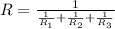 R=\frac1{\frac1{R_1}+\frac1{R_2}+\frac1{R_3}}