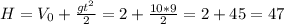 H= V_{0} + \frac{gt^2}{2} = 2+ \frac{10*9}{2} =2+45=47