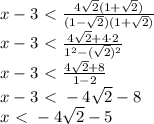 x-3 \ \textless \ \frac{4 \sqrt{2}(1+ \sqrt{2}) }{(1- \sqrt{2})(1+ \sqrt{2})} \\\ x-3 \ \textless \ \frac{4 \sqrt{2}+4\cdot2}{1^2-( \sqrt{2})^2} \\\ x-3 \ \textless \ \frac{4 \sqrt{2}+8}{1-2} \\\ x-3 \ \textless \ -4 \sqrt{2}-8 \\\ x \ \textless \ -4 \sqrt{2}-5