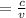 = \frac{c}{v}