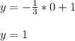 y= -\frac{1}{3} *0 +1 \\ \\ &#10;y=1