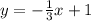 y= -\frac{1}{3} x+1 \\ \\ &#10;&#10;