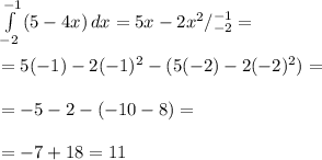 \int\limits^{-1}_{-2} {(5-4x)} \, dx =5x-2x^2/^{-1}_{-2}= \\ \\ =5(-1)-2(-1)^2-(5(-2)-2(-2)^2)= \\ \\ =-5-2-(-10-8)= \\ \\ =-7+18=11