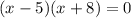 (x-5)(x+8) = 0&#10;&#10;