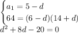 \begin{cases} a_1=5-d \\ 64=(6-d)(14+d) \end{cases}\\ d^2+8d-20=0