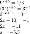 9^{x+5}=1/3 \\&#10;(3^{2})^{x+5}=3^{-1} \\&#10;3^{2x+10}=3^{-1} \\ &#10;2x+10=-1 \\&#10;2x=-11 \\&#10;x=-5.5