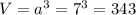 V= a^{3}=7^{3}=343