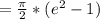 = \frac{ \pi }{2} *( e^{2} -1)