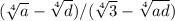 ( \sqrt[4]{a} - \sqrt[4]{d} )/( \sqrt[4]{3} - \sqrt[4]{ad} )