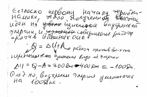 Газ получил количество теплоты, равное 300 дж, и совершил работу, равную 400 дж. как изменилась при