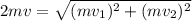 2mv=\sqrt{(mv_{1}) ^{2} +(mv_{2})^{2}