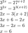 3^{2x} = 27^{x+2} \\ 3^{2x} = 3^{3(x+2)} \\ 2x = 3(x+2) \\ 3x+6=2x \\ 3x-2x=6 \\ x=6