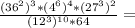 \frac{( 36^{2})^{3} * ( 4^{6})^{4}* (27^{3})^{2} }{( 12^{3})^{10}*64 } =