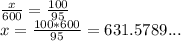 \frac{x}{600} = \frac{100}{95} \\ x= \frac{100*600}{95} =631.5789...