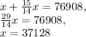 x+\frac{15}{14}x=76908, \\ \frac{29}{14}x=76908, \\ x=37128