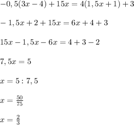 -0,5(3x-4)+15x=4(1,5x+1)+3 \\ \\ -1,5x+2+15x=6x+4+3 \\ \\ 15x-1,5x-6x=4+3-2 \\ \\ 7,5x=5 \\ \\ x=5:7,5 \\ \\ x= \frac{50}{75} \\ \\ x= \frac{2}{3}