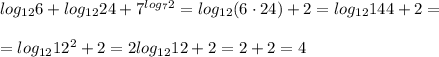 log_{12}6+log_{12}24+7^{log_72}=log_{12}(6\cdot 24)+2=log_{12}144+2=\\\\=log_{12}12^2+2=2log_{12}12+2=2+2=4