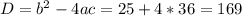 D= b^{2}-4ac=25+4*36=169