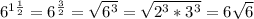 6^{1\frac12}=6^{\frac32}=\sqrt{6^3}=\sqrt{2^3*3^3}=6\sqrt{6}