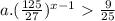 a. ( \frac{125}{27} ) ^{x-1} \ \textgreater \ \frac{9}{25}