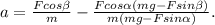 a= \frac{Fcos \beta }{m} - \frac{Fcos \alpha (mg-Fsin \beta )}{m(mg-Fsin \alpha )}.