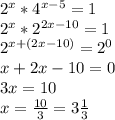 2^{x}*4^{x-5}=1 \\ &#10;2^x*2^{2x-10}=1 \\ &#10;2^{x+(2x-10)}=2^0 \\ &#10;x+2x-10=0 \\ &#10;3x=10 \\ &#10;x= \frac{10}{3}=3 \frac{1}{3} \\