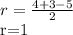 r= \frac{4+3-5}{2} &#10;&#10;r=1