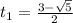 t_1= \frac{3- \sqrt{5} }{2}