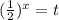 ( \frac{1}{2})^x=t