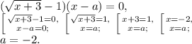 ( \sqrt{x+3}-1 )(x-a)=0, \\ \left [ {{\sqrt{x+3}-1=0,} \atop {x-a=0;}} \right. \left [ {{\sqrt{x+3}=1,} \atop {x=a;}} \right. \left [ {{x+3=1,} \atop {x=a;}} \right. \left [ {{x=-2,} \atop {x=a;}} \right. \\ a=-2.