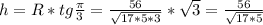 h=R*tg \frac{ \pi }{3} = \frac{56}{ \sqrt{17*5*3}} * \sqrt{3}= \frac{56}{ \sqrt{17*5} }