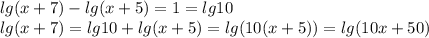 lg(x+7)-lg(x+5)=1=lg10\\lg(x+7)=lg10+lg(x+5)=lg(10(x+5))=lg(10x+50)