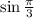 \sin \frac{ \pi }{3}