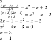 2. \\ &#10; \frac{3x^2+8x-3}{x+3} =x^2-x+2 \\ &#10; \frac{(x+3)(3x-1)}{x+3} =x^2-x+2 \\ &#10;3x-1=x^2-x+2 \\ &#10;x^2-4x+3=0 \\ &#10;x=3 \\ &#10;x=1&#10;
