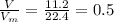 \frac{V}{V_{m} } = \frac{11.2}{22.4} =0.5