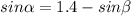 sin \alpha = 1.4 - sin \beta