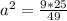 a^2= \frac{9*25}{49}