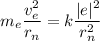 m_{e} \dfrac{v_{e} ^{2} }{r_{n} } = k\dfrac{|e|^{2} }{r^{2} _{n} }