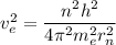 v_{e}^{2} = \dfrac{n^{2} h^{2} }{4\pi^{2}m_{e}^{2}r_{n}^{2} }