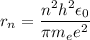 r_{n} = \dfrac{n^{2} h^{2} \epsilon_{0}}{\pi m_{e}e^{2} }